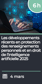 Les développement récents en protection des renseignements personnels et en droit de l'intelligence artificielle 2025